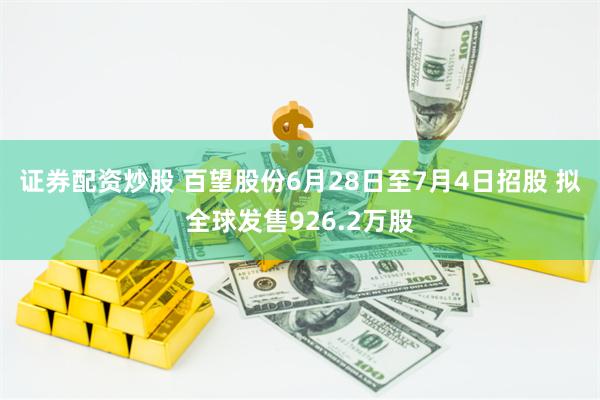 证券配资炒股 百望股份6月28日至7月4日招股 拟全球发售926.2万股
